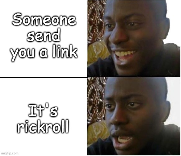 Certified bruh moment | Someone send you a link; It's rickroll | image tagged in disappointed nigerian man | made w/ Imgflip meme maker