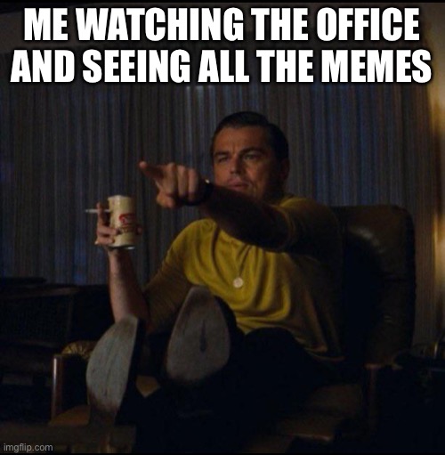 My parents were wondering why I paused the tv | ME WATCHING THE OFFICE AND SEEING ALL THE MEMES | image tagged in leonardo dicaprio pointing | made w/ Imgflip meme maker