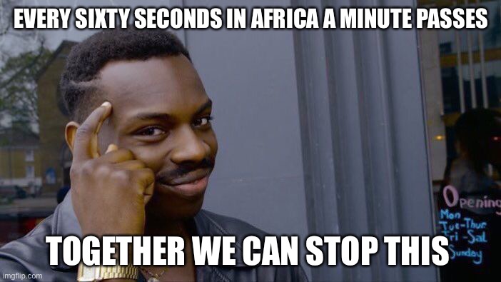 Roll Safe Think About It | EVERY SIXTY SECONDS IN AFRICA A MINUTE PASSES; TOGETHER WE CAN STOP THIS | image tagged in memes,roll safe think about it | made w/ Imgflip meme maker
