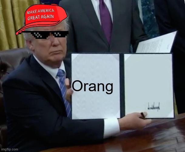 Orang srat never lose | Orang | image tagged in memes,trump bill signing | made w/ Imgflip meme maker