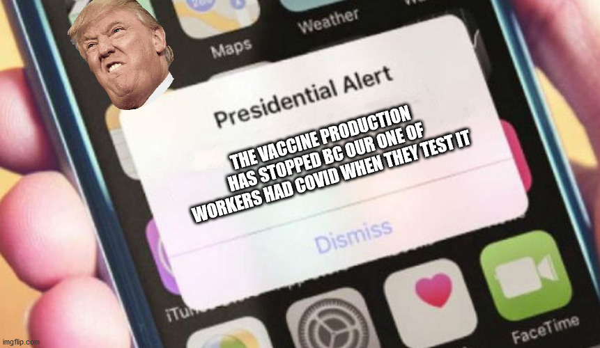 Presidential Alert Meme |  THE VACCINE PRODUCTION HAS STOPPED BC OUR ONE OF WORKERS HAD COVID WHEN THEY TEST IT | image tagged in memes,presidential alert | made w/ Imgflip meme maker