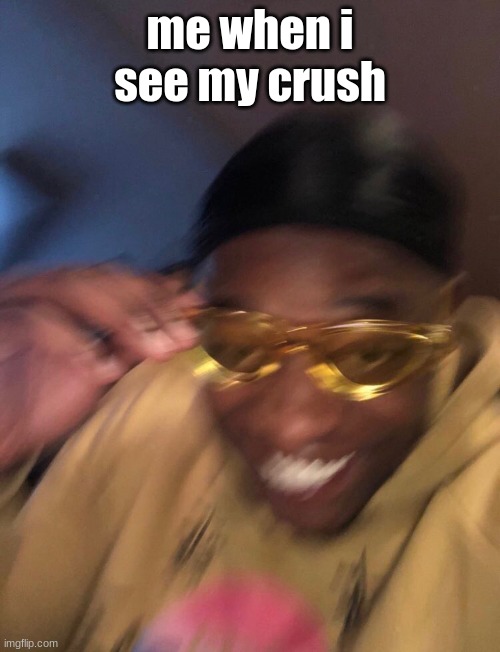 watch this | me when i see my crush | image tagged in black guy with glasses | made w/ Imgflip meme maker