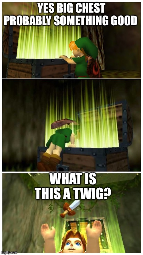 Disappointed link | YES BIG CHEST PROBABLY SOMETHING GOOD; WHAT IS THIS A TWIG? | image tagged in link treasure chest | made w/ Imgflip meme maker