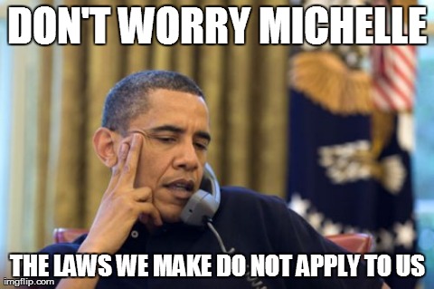 No I Can't Obama Meme | DON'T WORRY MICHELLE THE LAWS WE MAKE DO NOT APPLY TO US | image tagged in memes,no i cant obama | made w/ Imgflip meme maker