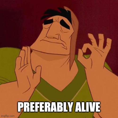 When X just right | PREFERABLY ALIVE | image tagged in when x just right | made w/ Imgflip meme maker