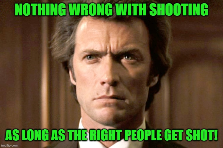 Dirty Harry No Gun | NOTHING WRONG WITH SHOOTING AS LONG AS THE RIGHT PEOPLE GET SHOT! | image tagged in dirty harry no gun | made w/ Imgflip meme maker