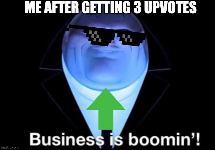 I know, theres already one | ME AFTER GETTING 3 UPVOTES | image tagged in business is boomin kingpin,stop reading the tags | made w/ Imgflip meme maker