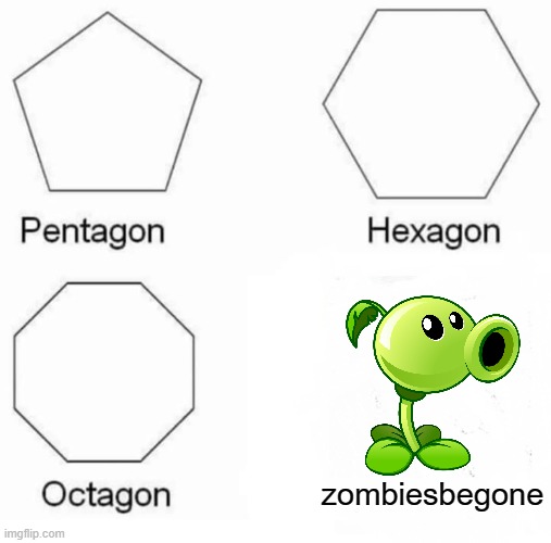 Pentagon Hexagon Octagon Meme | zombiesbegone | image tagged in memes,pentagon hexagon octagon | made w/ Imgflip meme maker