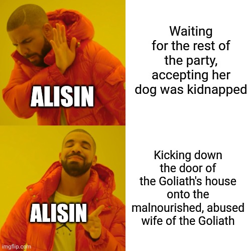 Meme from my dnd session | Waiting for the rest of the party, accepting her dog was kidnapped; ALISIN; Kicking down the door of the Goliath's house onto the malnourished, abused wife of the Goliath; ALISIN | image tagged in memes,drake hotline bling,dnd | made w/ Imgflip meme maker