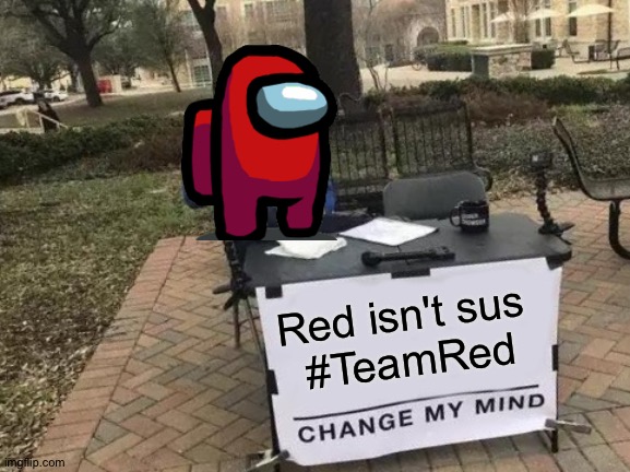 Team Red | Red isn't sus 
#TeamRed | image tagged in memes,change my mind,red not sus,among us,imposter,teamred | made w/ Imgflip meme maker