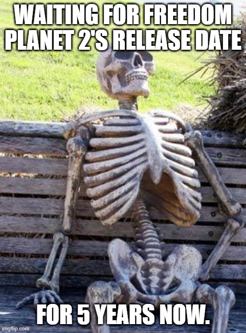 Yet another FP2 Release Date meme. | WAITING FOR FREEDOM PLANET 2'S RELEASE DATE; FOR 5 YEARS NOW. | image tagged in memes,waiting skeleton | made w/ Imgflip meme maker