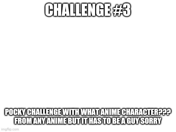 Challenge #3 Anime Boys only | CHALLENGE #3; POCKY CHALLENGE WITH WHAT ANIME CHARACTER??? FROM ANY ANIME BUT IT HAS TO BE A GUY SORRY | image tagged in animeme,my hero academia,bakugo,deku,todoroki,darling in the franxx | made w/ Imgflip meme maker