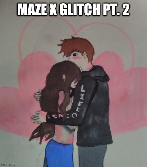 Maze suggested the reference picture | MAZE X GLITCH PT. 2 | image tagged in drawing,i love you,boyfriend,girlfriend | made w/ Imgflip meme maker