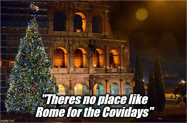 Christmas Covid | "Theres no place like Rome for the Covidays" | image tagged in christmas,covid19,2020 | made w/ Imgflip meme maker