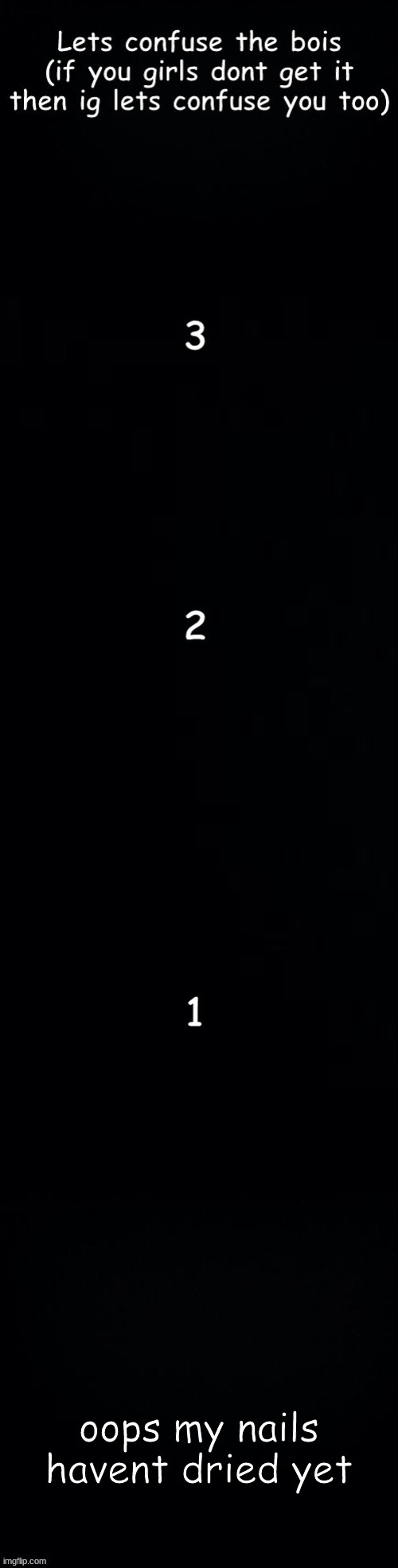 Lets confuse the bois | oops my nails havent dried yet | image tagged in lets confuse the bois | made w/ Imgflip meme maker