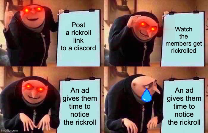 Gru's Plan Meme | Post a rickroll link to a discord; Watch the members get rickrolled; An ad gives them time to notice the rickroll; An ad gives them time to notice the rickroll | image tagged in memes,gru's plan | made w/ Imgflip meme maker