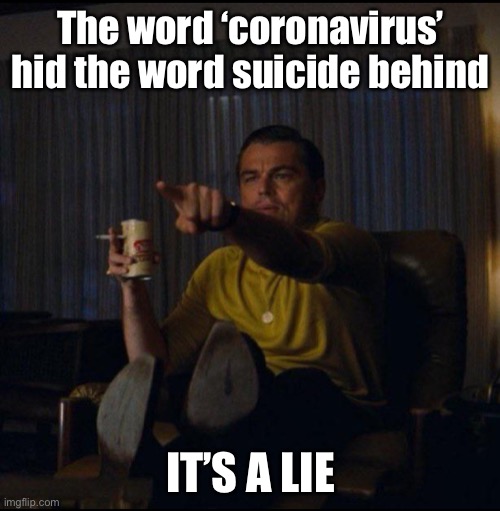 Leonardo DiCaprio Pointing | The word ‘coronavirus’ hid the word suicide behind IT’S A LIE | image tagged in leonardo dicaprio pointing | made w/ Imgflip meme maker
