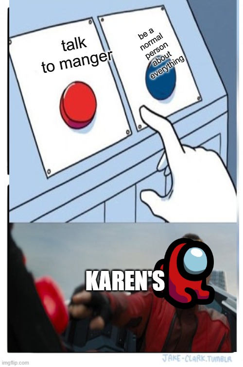 '☣⚠!ALERT!⚠☣ THIS IS WHAT KARENS DO | be a normal person about everything; talk to manger; KAREN'S | image tagged in karen | made w/ Imgflip meme maker