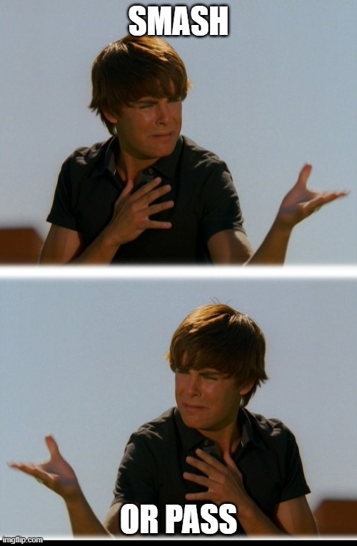 say it for me and THEN give users. And i can use pash too lol | SMASH; OR PASS | image tagged in conflicted troy - high school musical troy meme | made w/ Imgflip meme maker