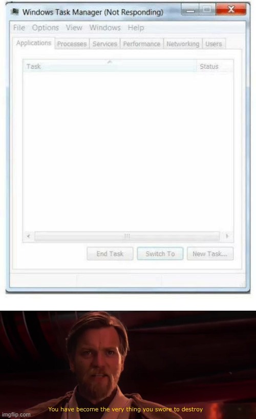 Why u do dis Windowz | image tagged in task manager not responding,you have become the very thing you swore to destroy | made w/ Imgflip meme maker