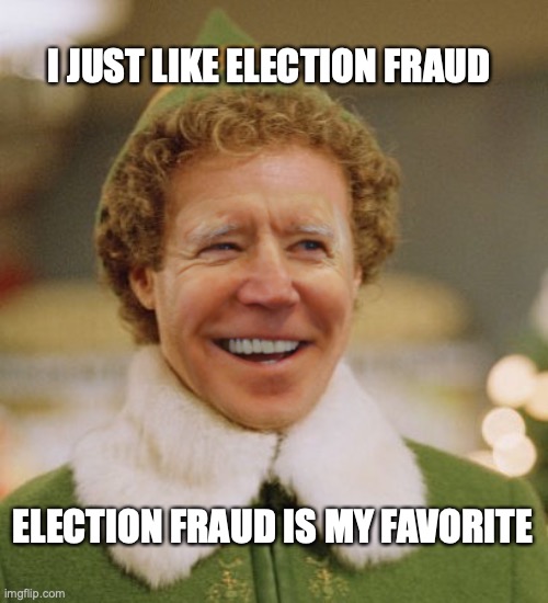 biden the elf | I JUST LIKE ELECTION FRAUD; ELECTION FRAUD IS MY FAVORITE | image tagged in joe biden,buddy the elf,election 2020 | made w/ Imgflip meme maker