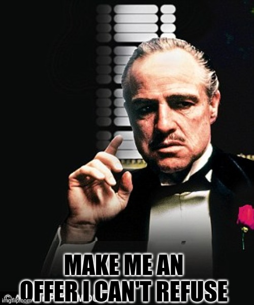 MAKE ME AN OFFER I CAN'T REFUSE | made w/ Imgflip meme maker