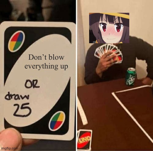 *blows everything up* | Don’t blow everything up | image tagged in memes,uno draw 25 cards | made w/ Imgflip meme maker