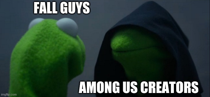 Evil Kermit Meme | FALL GUYS; AMONG US CREATORS | image tagged in memes,evil kermit | made w/ Imgflip meme maker