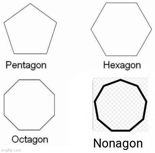 Pentagon Hexagon Octagon | Nonagon | image tagged in memes,pentagon hexagon octagon | made w/ Imgflip meme maker