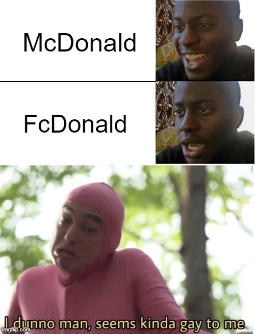 Who's Donald? | McDonald; FcDonald | image tagged in disappointed black guy,i dunno man seems kinda gay to me | made w/ Imgflip meme maker