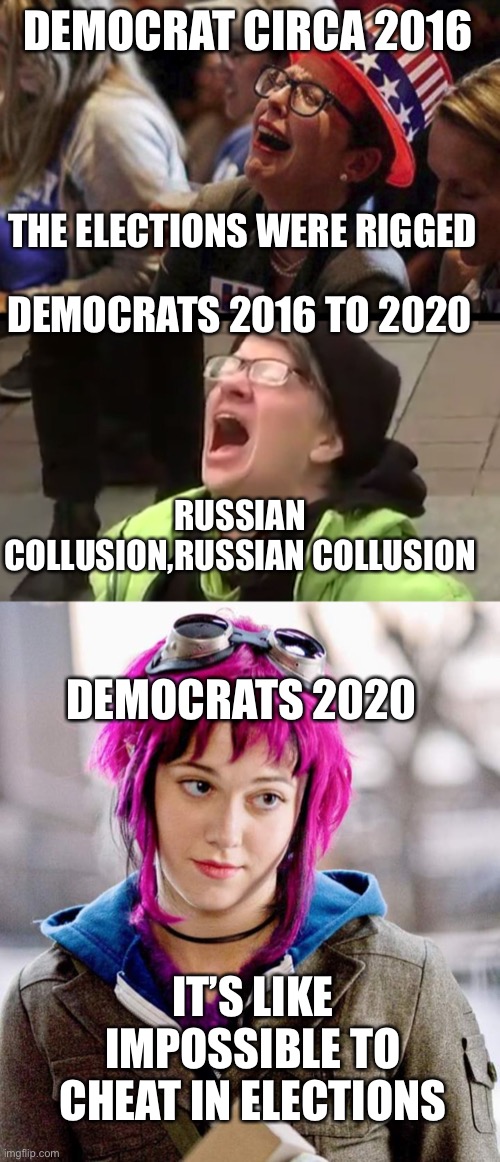 Liberal Hypocrisy has no limits | DEMOCRAT CIRCA 2016; THE ELECTIONS WERE RIGGED; DEMOCRATS 2016 TO 2020; RUSSIAN COLLUSION,RUSSIAN COLLUSION; DEMOCRATS 2020; IT’S LIKE
IMPOSSIBLE TO CHEAT IN ELECTIONS | image tagged in screaming liberal,dubiousbisexual,democrats,communist socialist,liberal hypocrisy | made w/ Imgflip meme maker