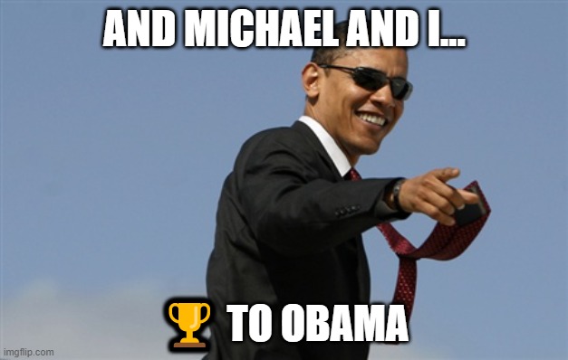 Michael and I... | AND MICHAEL AND I... 🏆 TO OBAMA | image tagged in memes,cool obama,transgender,michael,boys,barack obama | made w/ Imgflip meme maker