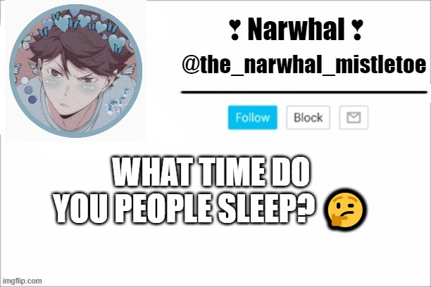 i sleep around 1:30 am | WHAT TIME DO YOU PEOPLE SLEEP? 🤔 | image tagged in narwhals announcement template,socially awesome awkward penguin,bananas | made w/ Imgflip meme maker