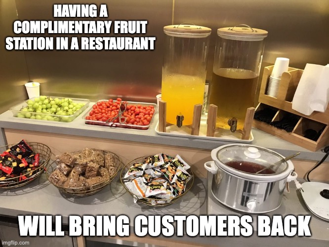 Fruit Station | HAVING A COMPLIMENTARY FRUIT STATION IN A RESTAURANT; WILL BRING CUSTOMERS BACK | image tagged in memes,food,restaurant | made w/ Imgflip meme maker