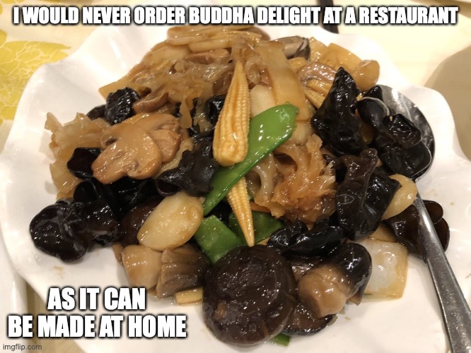 Buddha Delight | I WOULD NEVER ORDER BUDDHA DELIGHT AT A RESTAURANT; AS IT CAN BE MADE AT HOME | image tagged in vegan,memes,food,restaurant | made w/ Imgflip meme maker