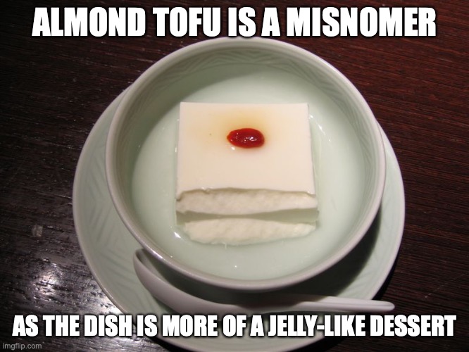 Almond Tofu | ALMOND TOFU IS A MISNOMER; AS THE DISH IS MORE OF A JELLY-LIKE DESSERT | image tagged in food,memes | made w/ Imgflip meme maker