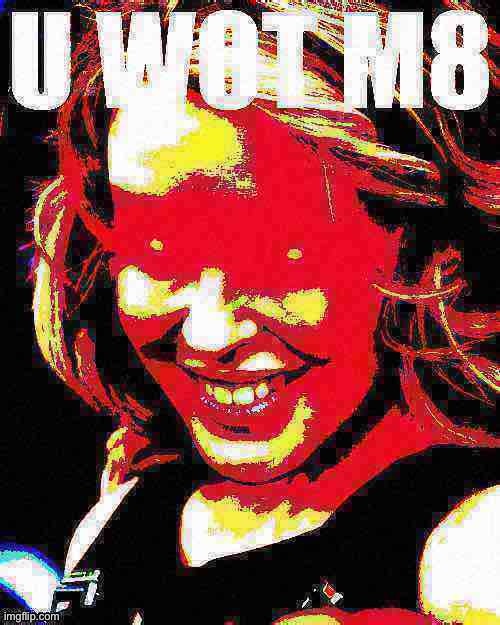Kylie U Wot M8 deep-fried 2 | image tagged in deep fried hell,deep fried,custom template,u wot m8,angry,angry woman | made w/ Imgflip meme maker