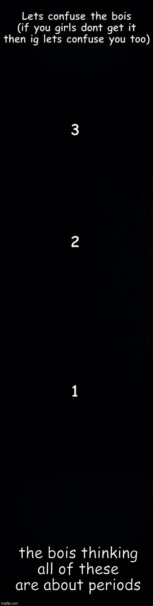 Lets confuse the bois | the bois thinking all of these are about periods | image tagged in lets confuse the bois | made w/ Imgflip meme maker