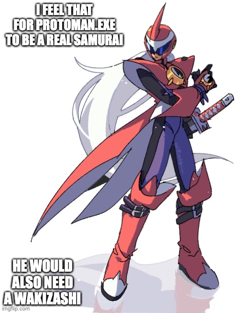 Samurai Protoman.EXE | I FEEL THAT FOR PROTOMAN.EXE TO BE A REAL SAMURAI; HE WOULD ALSO NEED A WAKIZASHI | image tagged in protoman,megaman,megaman battle network,memes | made w/ Imgflip meme maker