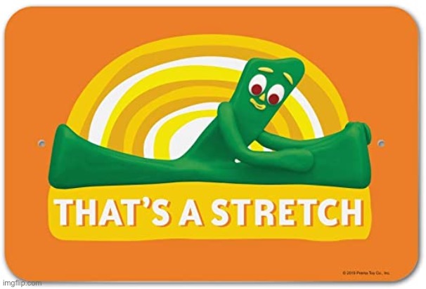 Gumby that’s a stretch | image tagged in gumby that s a stretch,gumby,stretch,stretching,reactions,reaction | made w/ Imgflip meme maker