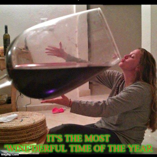 Wine Drinker | IT'S THE MOST 'WINE'DERFUL TIME OF THE YEAR | image tagged in wine drinker | made w/ Imgflip meme maker
