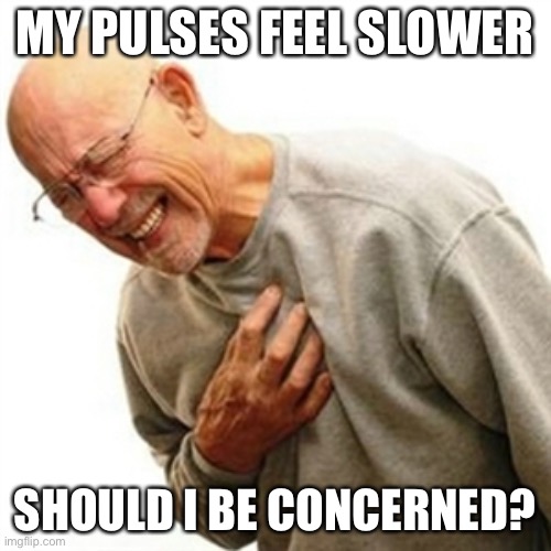 Right In The Childhood Meme | MY PULSES FEEL SLOWER; SHOULD I BE CONCERNED? | image tagged in memes,right in the childhood | made w/ Imgflip meme maker