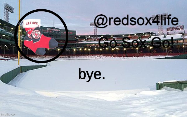 im not on discord anymore btw | bye. | image tagged in redsox4life | made w/ Imgflip meme maker