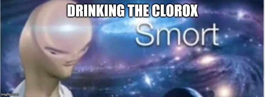 Meme man smort | DRINKING THE CLOROX | image tagged in meme man smort | made w/ Imgflip meme maker