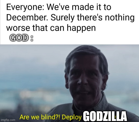 We are doomed | GOD :; GODZILLA | image tagged in y | made w/ Imgflip meme maker