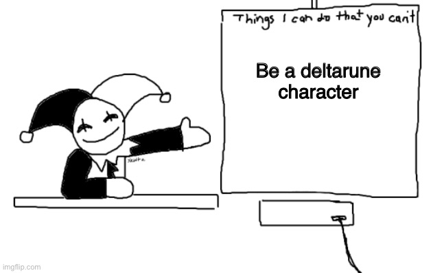 Well it's true we all can't be a deltarune character | Be a deltarune character | image tagged in all the things jevil is better at then u,undertale,deltarune,toby fox | made w/ Imgflip meme maker