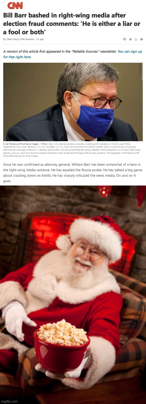 ho ho ho, enjoy this delicious batch of holiday popcorn | image tagged in bill barr bashed in right-wing media,santa popcorn,popcorn,right wing,election 2020,attorney general | made w/ Imgflip meme maker
