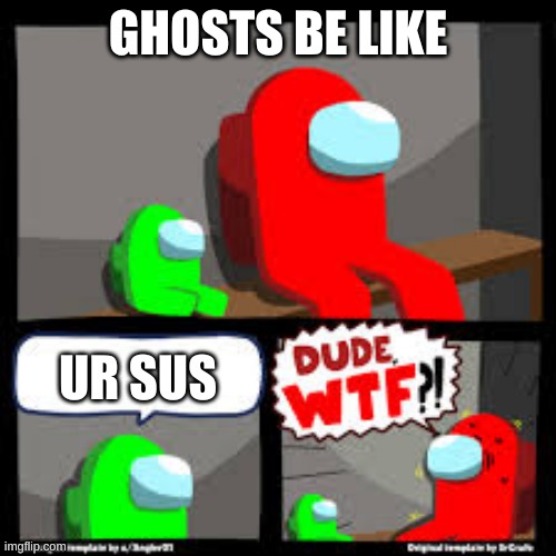 Yes So true | GHOSTS BE LIKE; UR SUS | image tagged in among us,gaming,online gaming | made w/ Imgflip meme maker