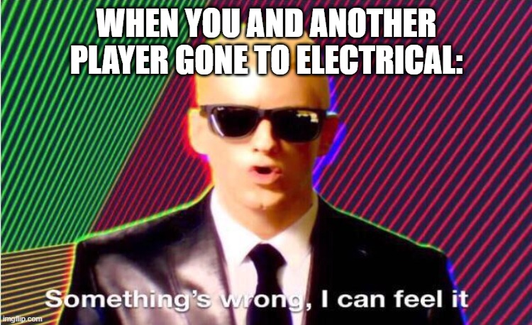 another another story about electrical | WHEN YOU AND ANOTHER PLAYER GONE TO ELECTRICAL: | image tagged in something s wrong,among us | made w/ Imgflip meme maker