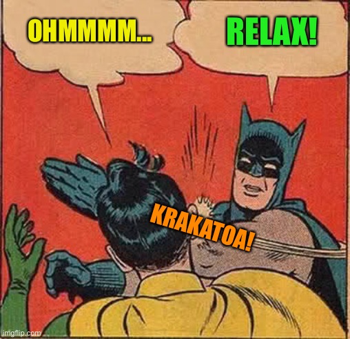 Batman Slapping Robin Meme | OHMMMM... RELAX! KRAKATOA! | image tagged in memes,batman slapping robin | made w/ Imgflip meme maker